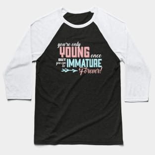 You're Only Young Once But You Can Be Immature Forever! Baseball T-Shirt